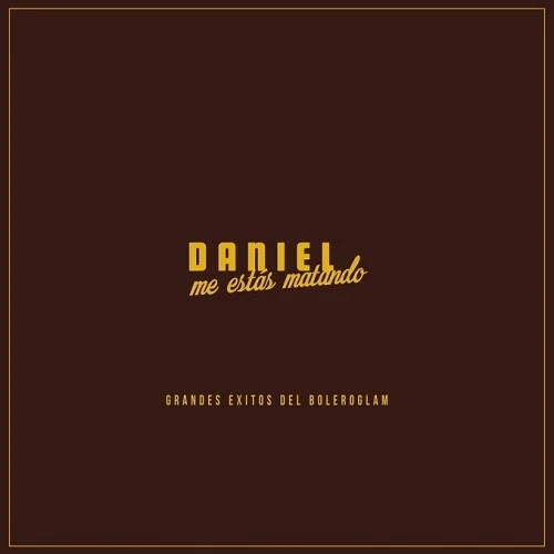 Daniel Me Estas Matando: Grandes Exitos Del Boleroglam